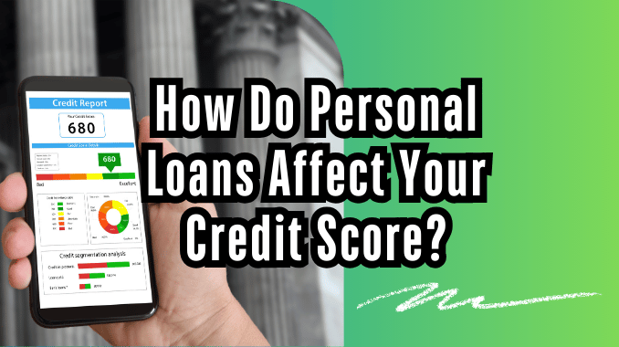 How Do Personal Loans Affect Your Credit Score?