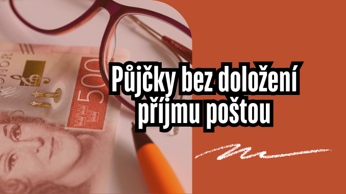 Půjčky bez doložení příjmu poštou